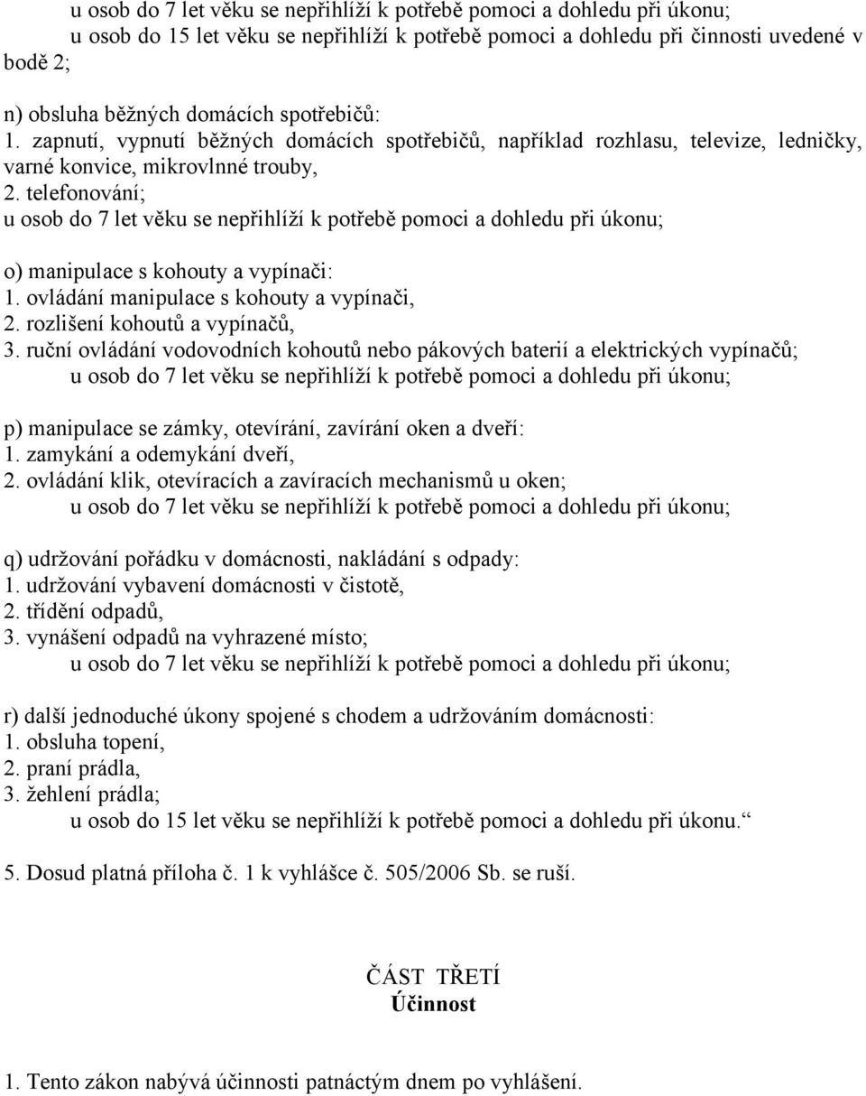 telefonování; u osob do 7 let věku se nepřihlíží k potřebě pomoci a dohledu při úkonu; o) manipulace s kohouty a vypínači: 1. ovládání manipulace s kohouty a vypínači, 2.