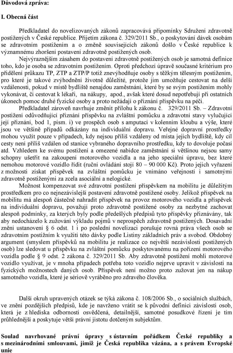 Nejvýraznějším zásahem do postavení zdravotně postižených osob je samotná definice toho, kdo je osoba se zdravotním postižením.