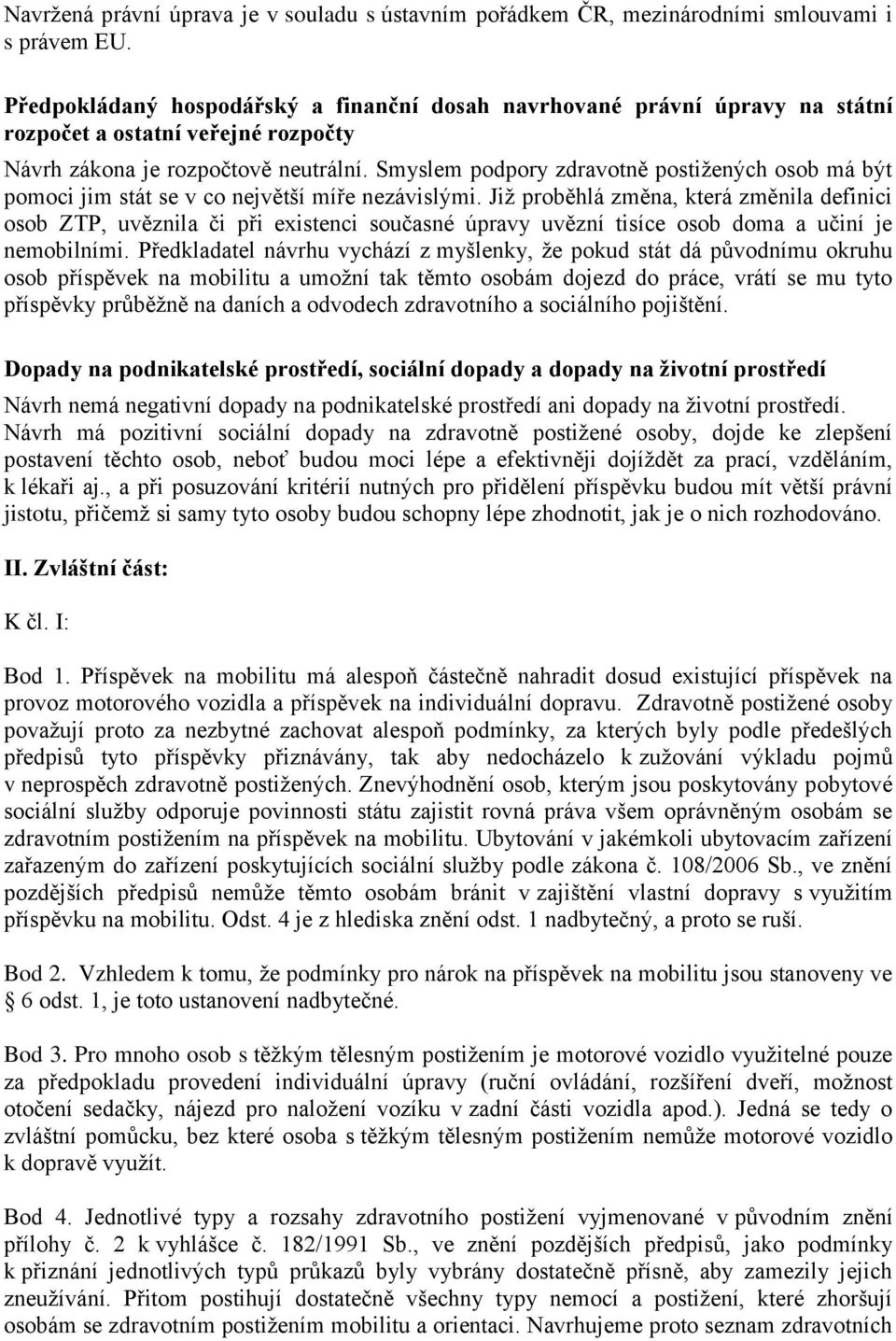 Smyslem podpory zdravotně postižených osob má být pomoci jim stát se v co největší míře nezávislými.