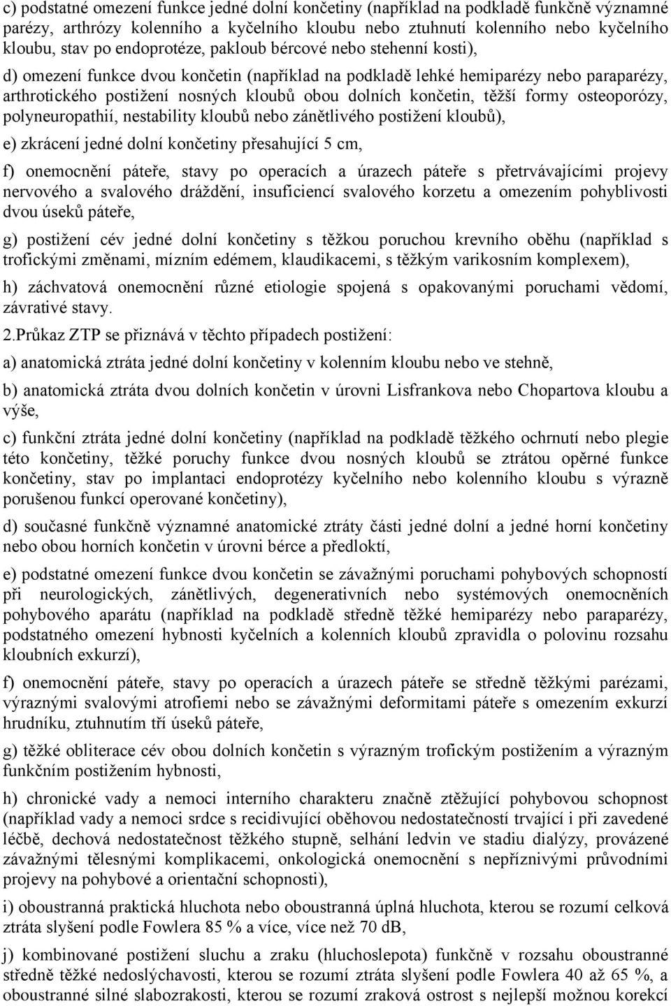 končetin, těžší formy osteoporózy, polyneuropathií, nestability kloubů nebo zánětlivého postižení kloubů), e) zkrácení jedné dolní končetiny přesahující 5 cm, f) onemocnění páteře, stavy po operacích