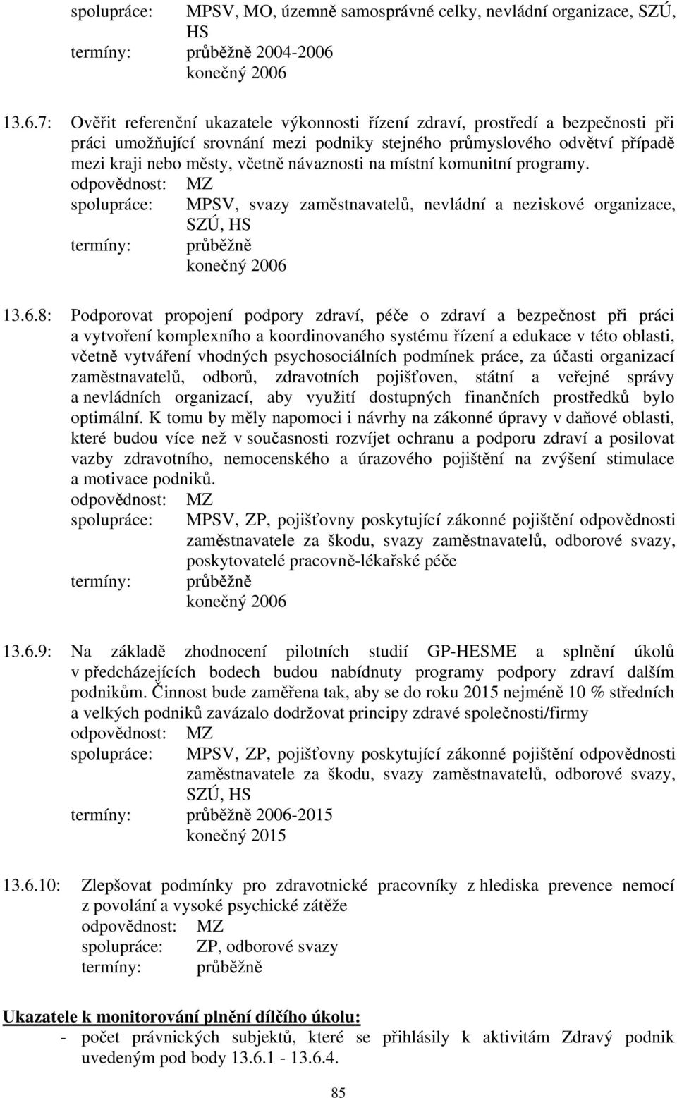 13.6.7: Ověřit referenční ukazatele výkonnosti řízení zdraví, prostředí a bezpečnosti při práci umožňující srovnání mezi podniky stejného průmyslového odvětví případě mezi kraji nebo městy, včetně