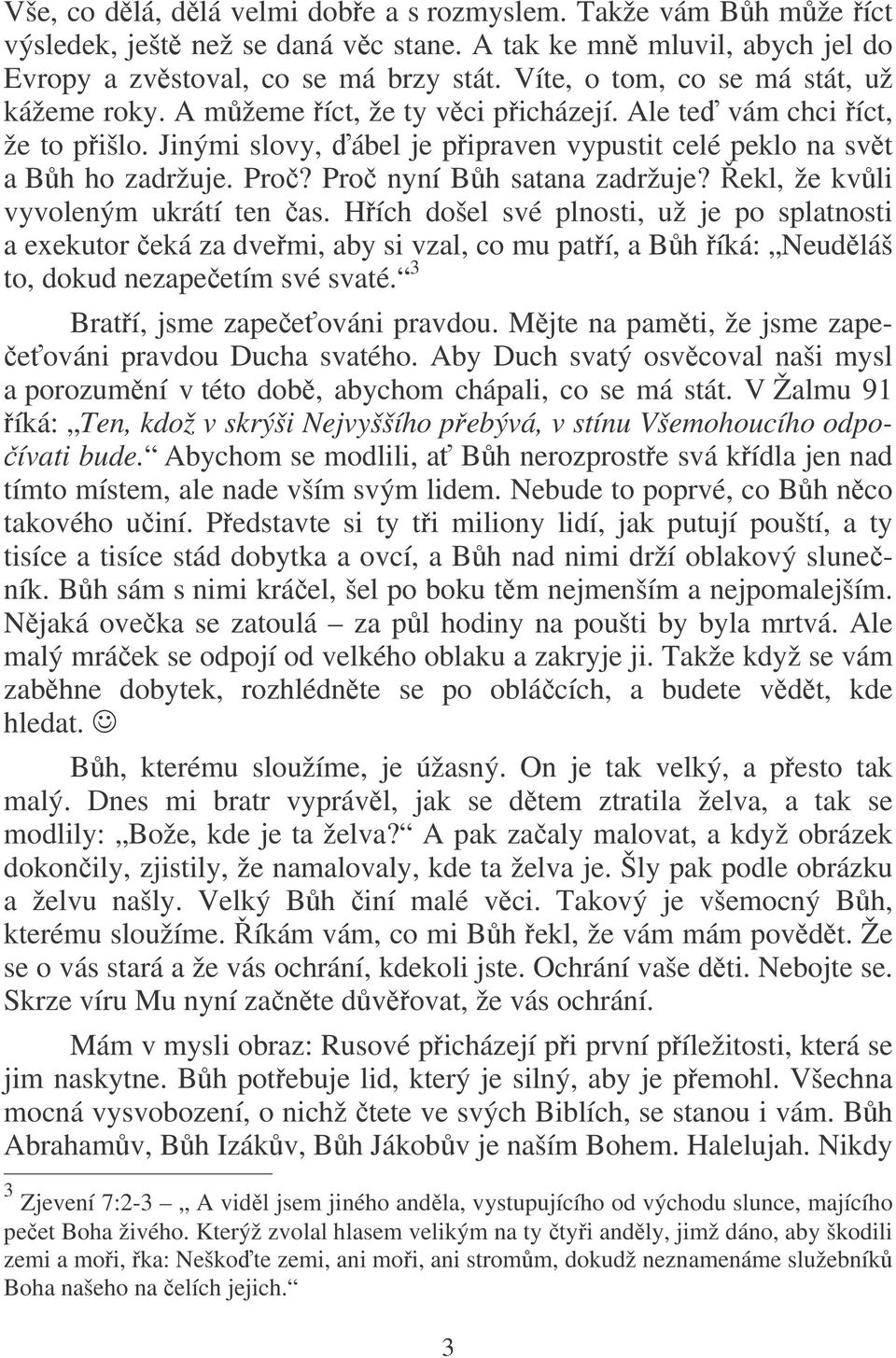 Pro nyní Bh satana zadržuje? ekl, že kvli vyvoleným ukrátí ten as.