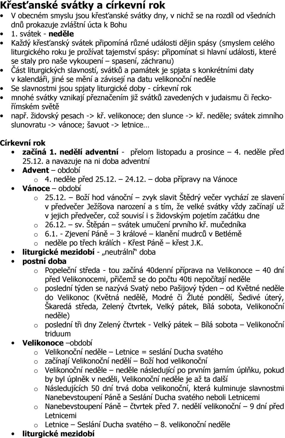 vykoupení spasení, záchranu) Část liturgických slavností, svátků a památek je spjata s konkrétními daty v kalendáři, jiné se mění a závisejí na datu velikonoční neděle Se slavnostmi jsou spjaty