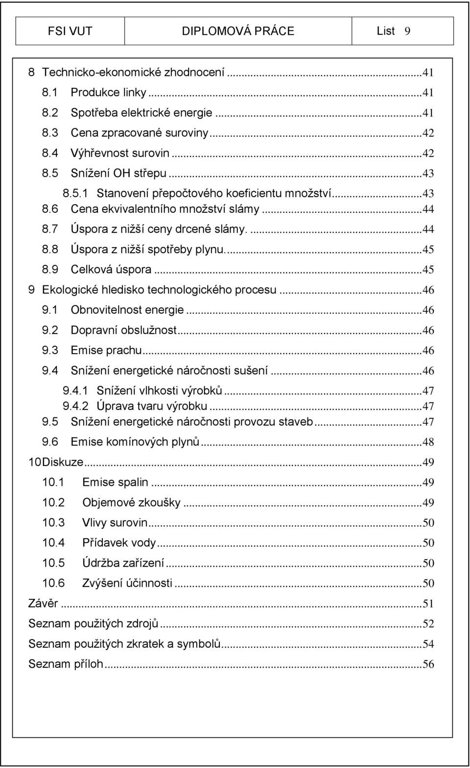 9 Celková úspora... 45 9 Ekologické hledisko technologického procesu... 46 9.1 Obnovitelnost energie... 46 9.2 Dopravní obslužnost... 46 9.3 Emise prachu... 46 9.4 Snížení energetické náročnosti sušení.