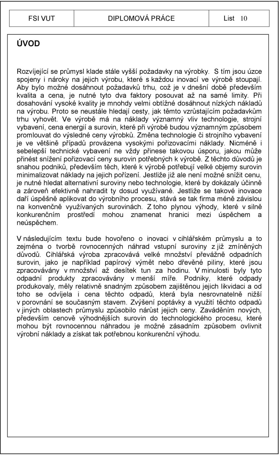 Při dosahování vysoké kvality je mnohdy velmi obtížné dosáhnout nízkých nákladů na výrobu. Proto se neustále hledají cesty, jak těmto vzrůstajícím požadavkům trhu vyhovět.