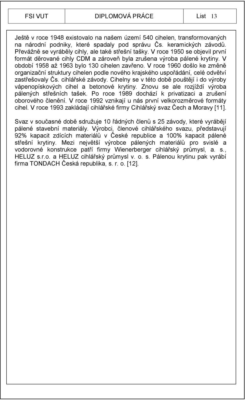 V roce 1960 došlo ke změně organizační struktury cihelen podle nového krajského uspořádání, celé odvětví zastřešovaly Čs. cihlářské závody.