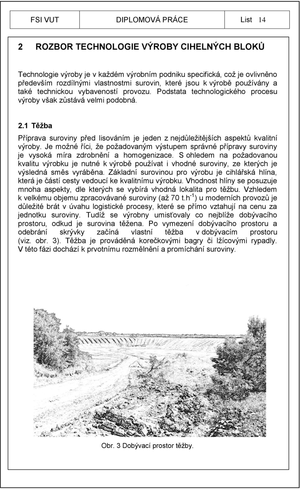 1 Těžba Příprava suroviny před lisováním je jeden z nejdůležitějších aspektů kvalitní výroby. Je možné říci, že požadovaným výstupem správné přípravy suroviny je vysoká míra zdrobnění a homogenizace.