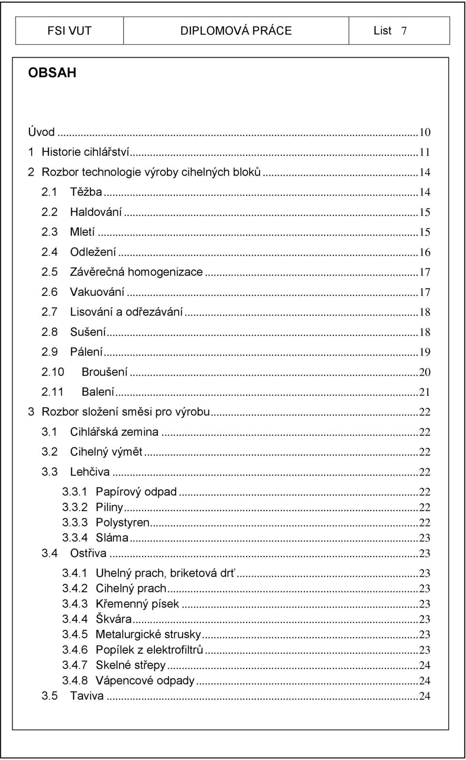 1 Cihlářská zemina... 22 3.2 Cihelný výmět... 22 3.3 Lehčiva... 22 3.3.1 Papírový odpad... 22 3.3.2 Piliny... 22 3.3.3 Polystyren... 22 3.3.4 Sláma... 23 3.4 Ostřiva... 23 3.4.1 Uhelný prach, briketová drť.