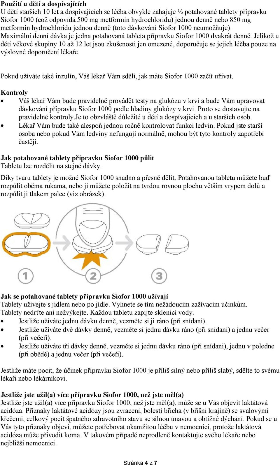 Jelikož u dětí věkové skupiny 10 až 12 let jsou zkušenosti jen omezené, doporučuje se jejich léčba pouze na výslovné doporučení lékaře.