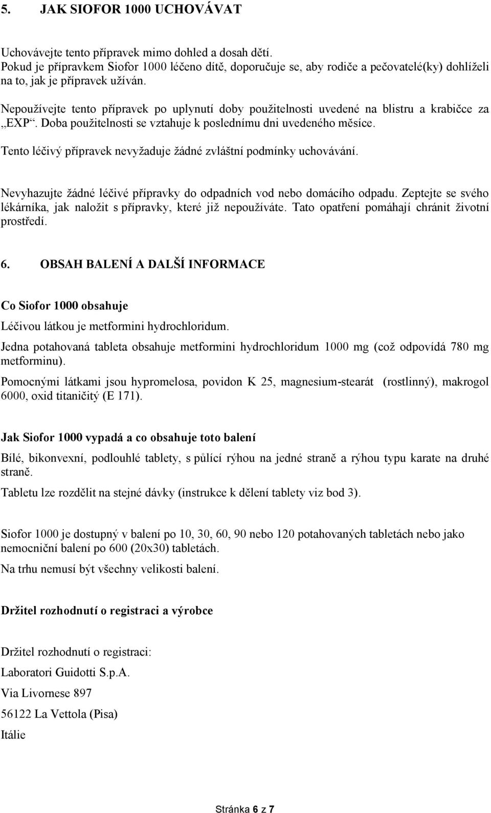 Nepoužívejte tento přípravek po uplynutí doby použitelnosti uvedené na blistru a krabičce za EXP. Doba použitelnosti se vztahuje k poslednímu dni uvedeného měsíce.