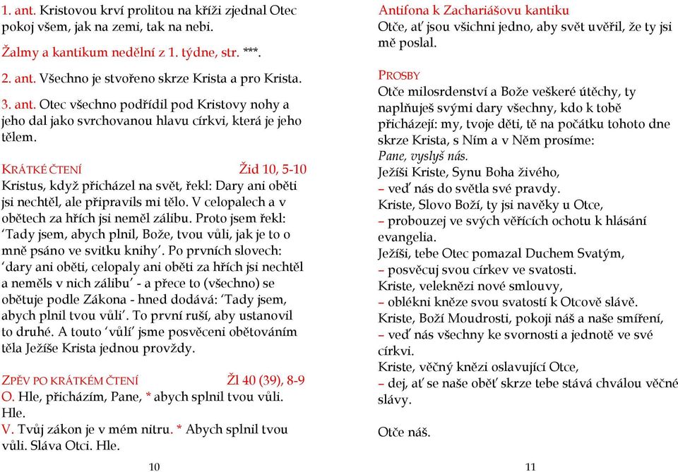 KRÁTKÉ ČTENÍ Žid 10, 5-10 Kristus, když přicházel na svět, řekl: Dary ani oběti jsi nechtěl, ale připravils mi tělo. V celopalech a v obětech za hřích jsi neměl zálibu.