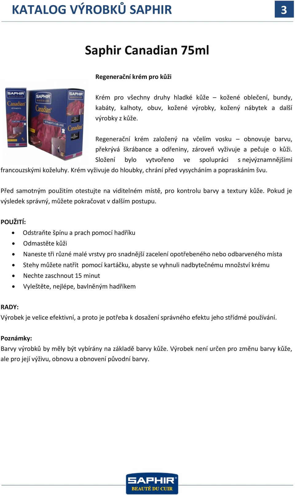 Regenerační krém založený na včelím vosku obnovuje barvu, překrývá škrábance a odřeniny, zároveň vyživuje a pečuje o kůži.