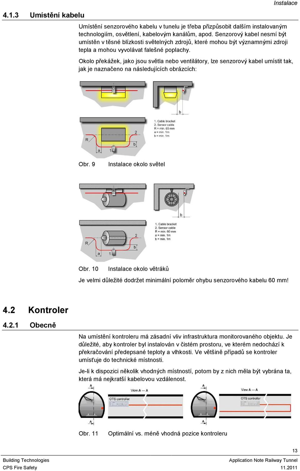 Okolo překážek, jako jsou světla nebo ventilátory, lze senzorový kabel umístit tak, jak je naznačeno na následujících obrázcích: Obr. 9 Instalace okolo světel Obr.