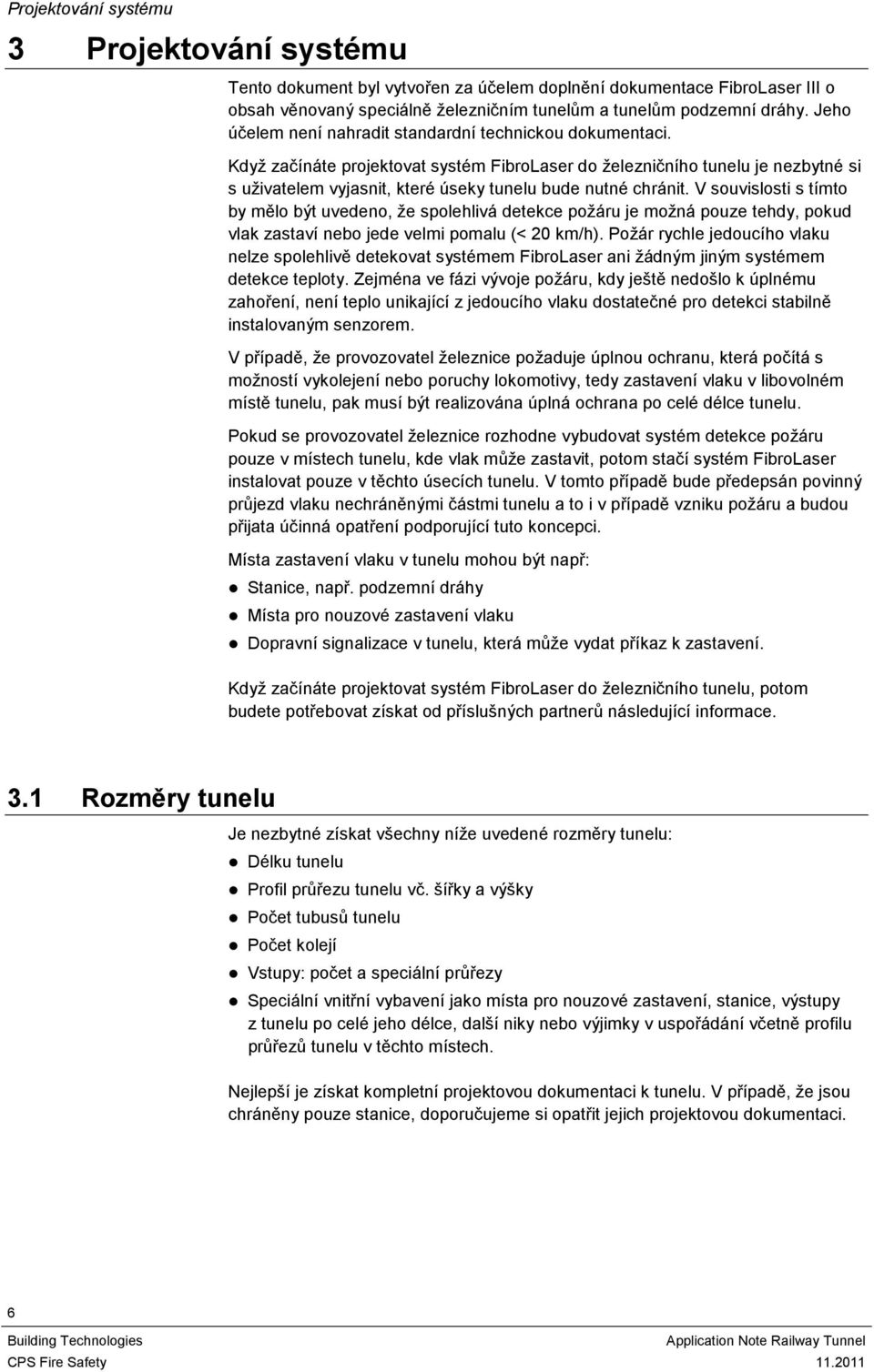 Když začínáte projektovat systém FibroLaser do železničního tunelu je nezbytné si s uživatelem vyjasnit, které úseky tunelu bude nutné chránit.