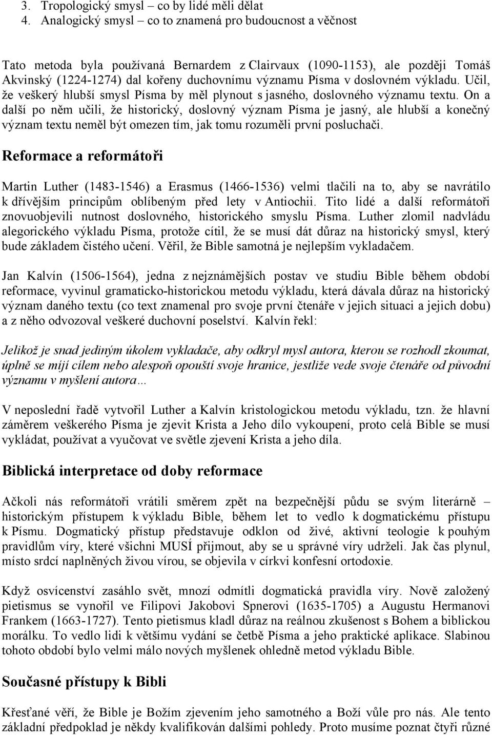 doslovném výkladu. Učil, že veškerý hlubší smysl Písma by měl plynout s jasného, doslovného významu textu.