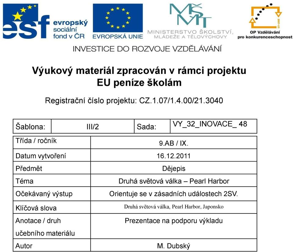 2011 Předmět Dějepis Téma Druhá světová válka Pearl Harbor Očekávaný výstup Orientuje se v zásadních událostech