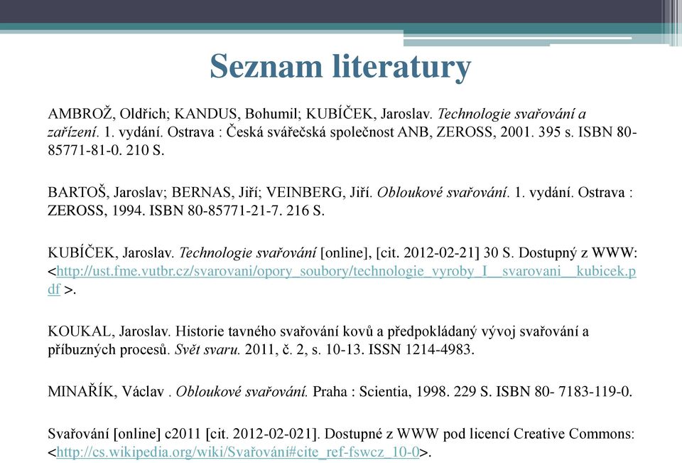 2012-02-21] 30 S. Dostupný z WWW: <http://ust.fme.vutbr.cz/svarovani/opory_soubory/technologie_vyroby_i svarovani kubicek.p df >. KOUKAL, Jaroslav.