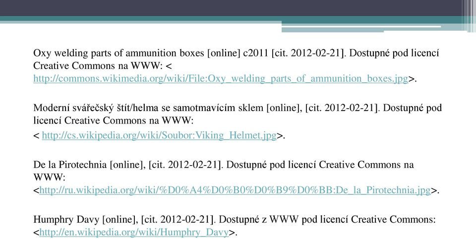 Dostupné pod licencí Creative Commons na WWW: < http://cs.wikipedia.org/wiki/soubor:viking_helmet.jpg>. De la Pirotechnia [online], [cit. 2012-02-21].