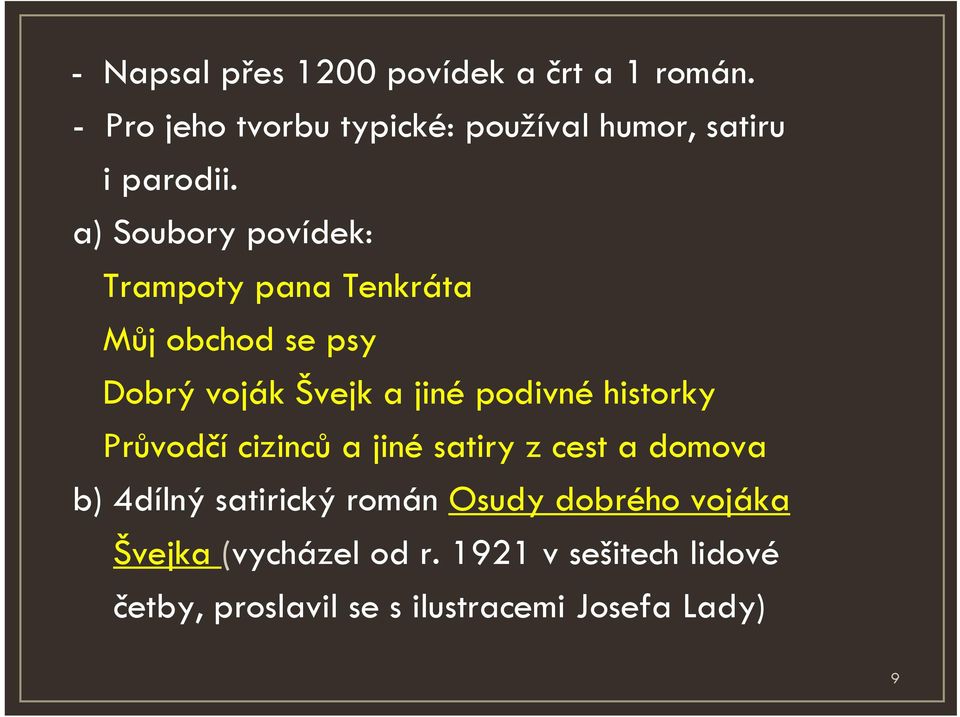 a) Soubory povídek: Trampoty pana Tenkráta Můj obchod se psy Dobrý voják Švejk a jiné podivné