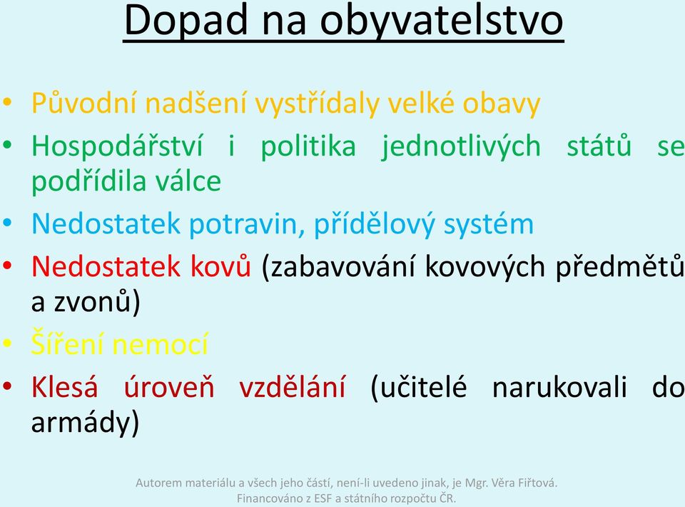 Nedostatek potravin, přídělový systém Nedostatek kovů (zabavování