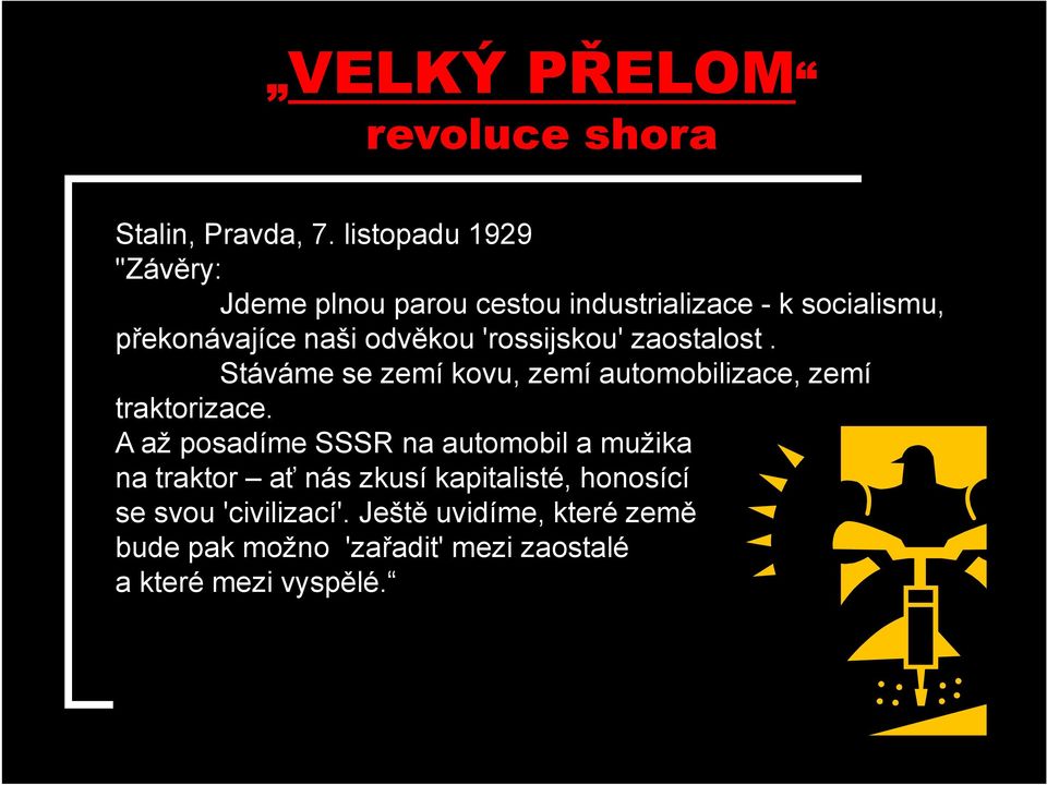 'rossijskou' zaostalost. Stáváme se zemí kovu, zemí automobilizace, zemí traktorizace.