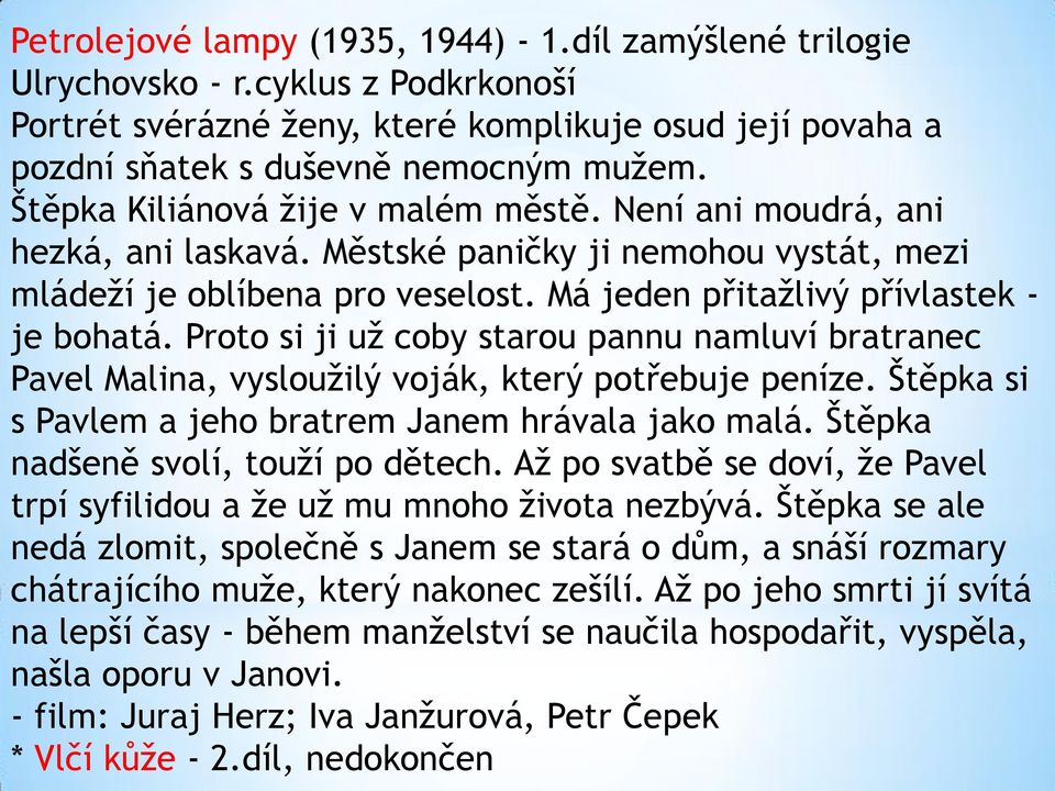 Proto si ji už coby starou pannu namluví bratranec Pavel Malina, vysloužilý voják, který potřebuje peníze. Štěpka si s Pavlem a jeho bratrem Janem hrávala jako malá.