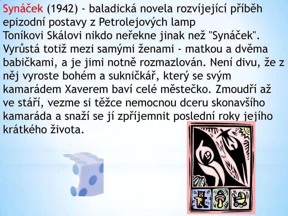 Vyrůstá totiž mezi samými ženami - matkou a dvěma babičkami, a je jimi notně rozmazlován.