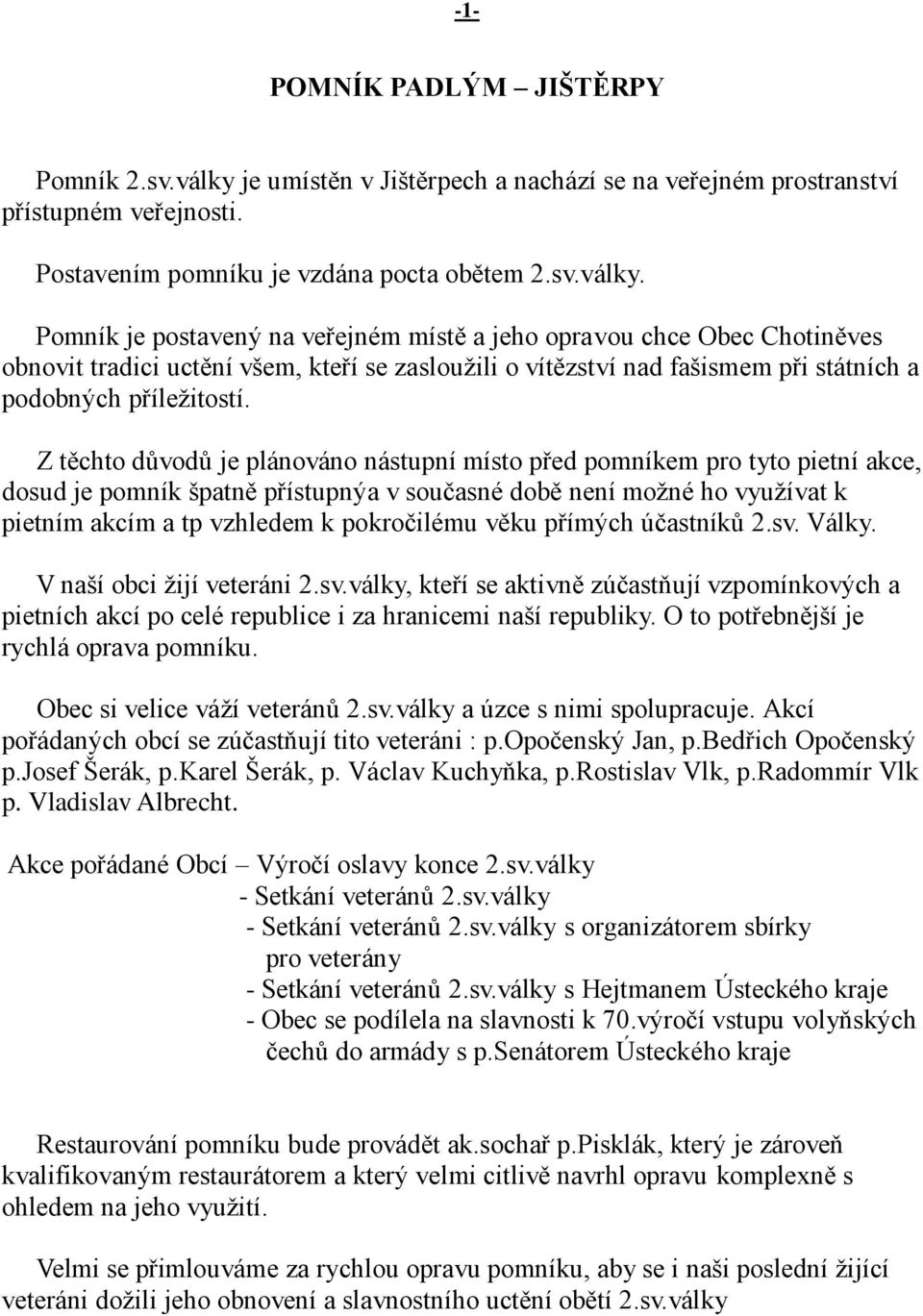Pomník je postavený na veřejném místě a jeho opravou chce Obec Chotiněves obnovit tradici uctění všem, kteří se zasloužili o vítězství nad fašismem při státních a podobných příležitostí.