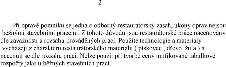 Použité technologie a materiály vycházejí z charakteru restaurátorského materiálu ( pískovec, dřevo, žula ) a