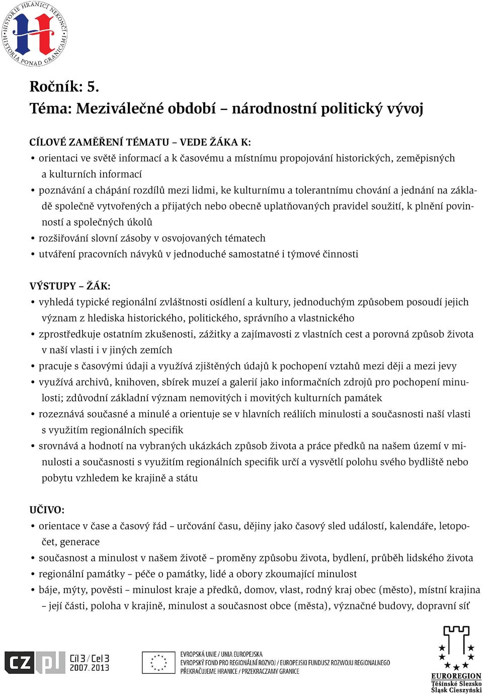 informací poznávání a chápání rozdílů mezi lidmi, ke kulturnímu a tolerantnímu chování a jednání na základě společně vytvořených a přijatých nebo obecně uplatňovaných pravidel soužití, k plnění