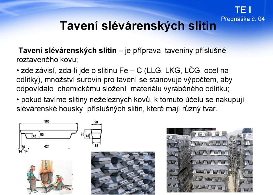 stanovuje výpočtem, aby odpovídalo chemickému složení materiálu vyráběného odlitku; pokud tavíme slitiny