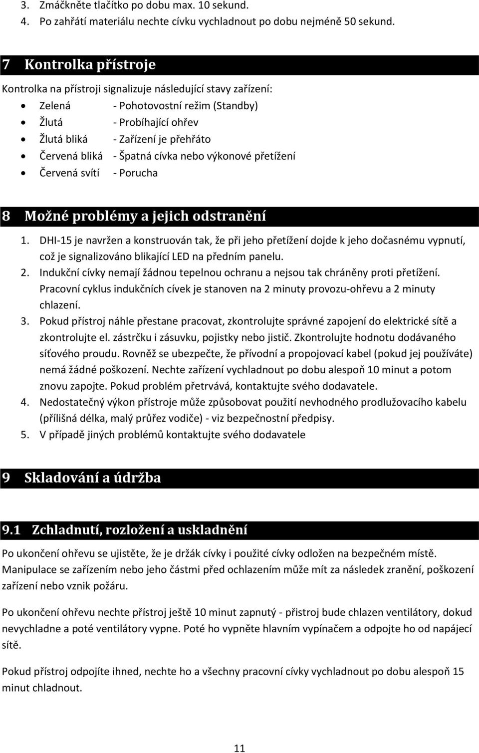 Špatná cívka nebo výkonové přetížení Červená svítí - Porucha 8 Možné problémy a jejich odstranění 1.