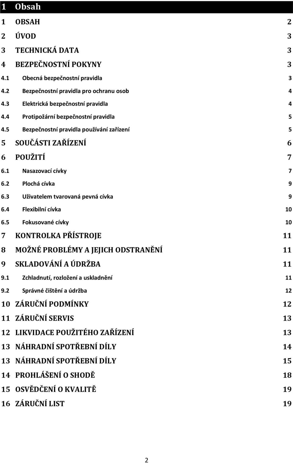 3 Uživatelem tvarovaná pevná cívka 9 6.4 Flexibilní cívka 10 6.5 Fokusované cívky 10 7 KONTROLKA PŘÍSTROJE 11 8 MOŽNÉ PROBLÉMY A JEJICH ODSTRANĚNÍ 11 9 SKLADOVÁNÍ A ÚDRŽBA 11 9.