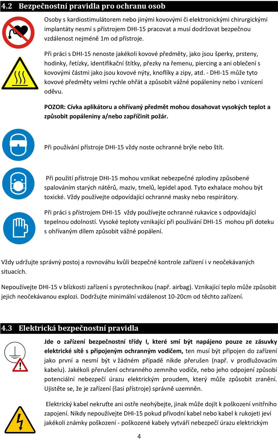 Při práci s DHI-15 nenoste jakékoli kovové předměty, jako jsou šperky, prsteny, hodinky, řetízky, identifikační štítky, přezky na řemenu, piercing a ani oblečení s kovovými částmi jako jsou kovové