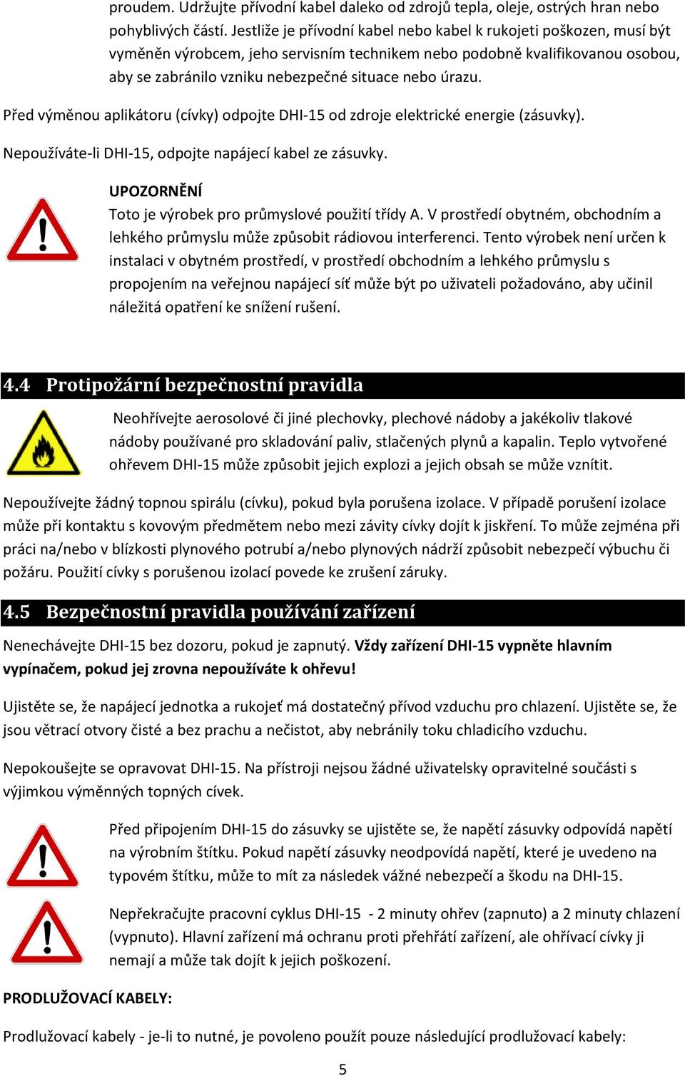 úrazu. Před výměnou aplikátoru (cívky) odpojte DHI-15 od zdroje elektrické energie (zásuvky). Nepoužíváte-li DHI-15, odpojte napájecí kabel ze zásuvky.