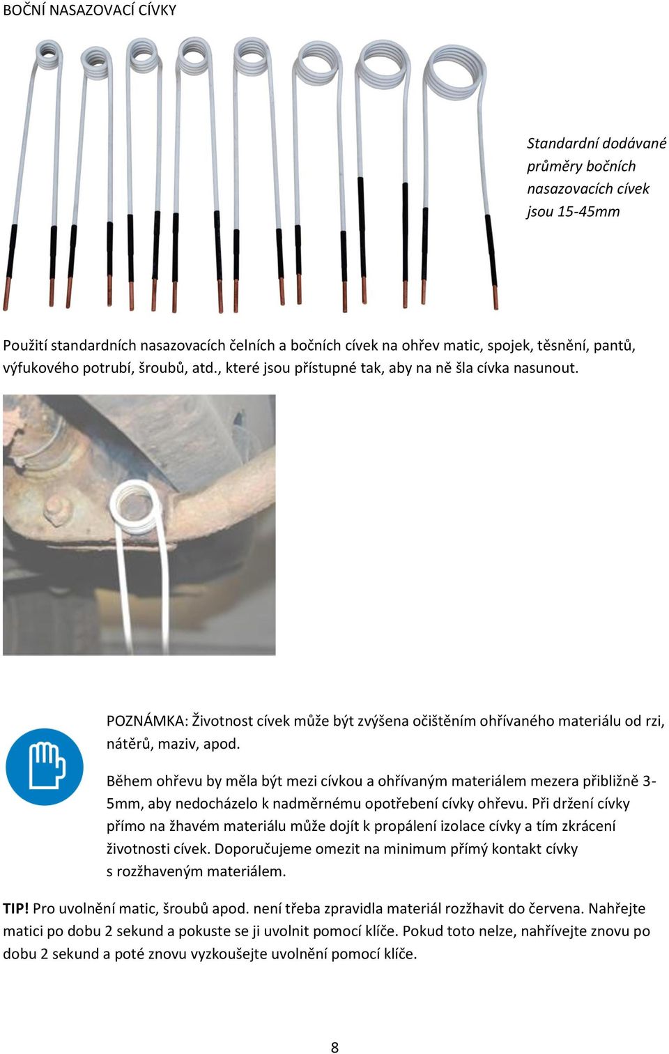 Během ohřevu by měla být mezi cívkou a ohřívaným materiálem mezera přibližně 3-5mm, aby nedocházelo k nadměrnému opotřebení cívky ohřevu.
