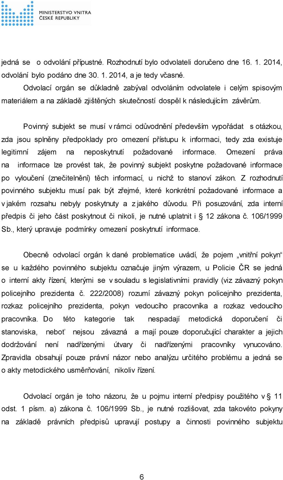 Povinný subjekt se musí v rámci odůvodnění především vypořádat s otázkou, zda jsou splněny předpoklady pro omezení přístupu k informaci, tedy zda existuje legitimní zájem na neposkytnutí požadované