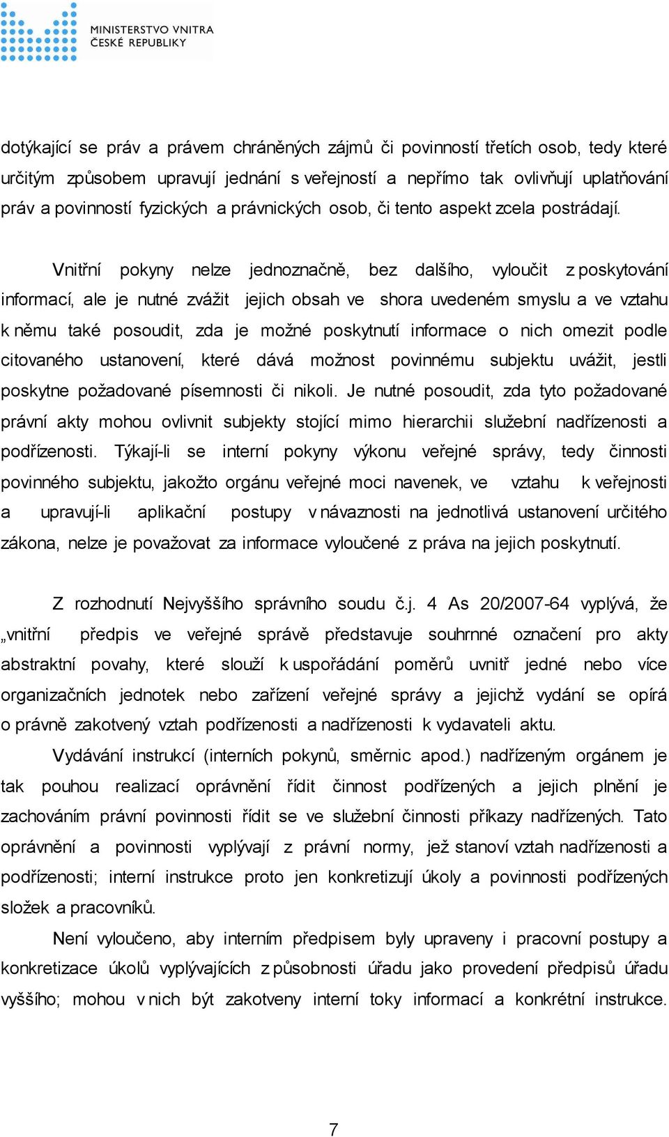 Vnitřní pokyny nelze jednoznačně, bez dalšího, vyloučit z poskytování informací, ale je nutné zvážit jejich obsah ve shora uvedeném smyslu a ve vztahu k němu také posoudit, zda je možné poskytnutí