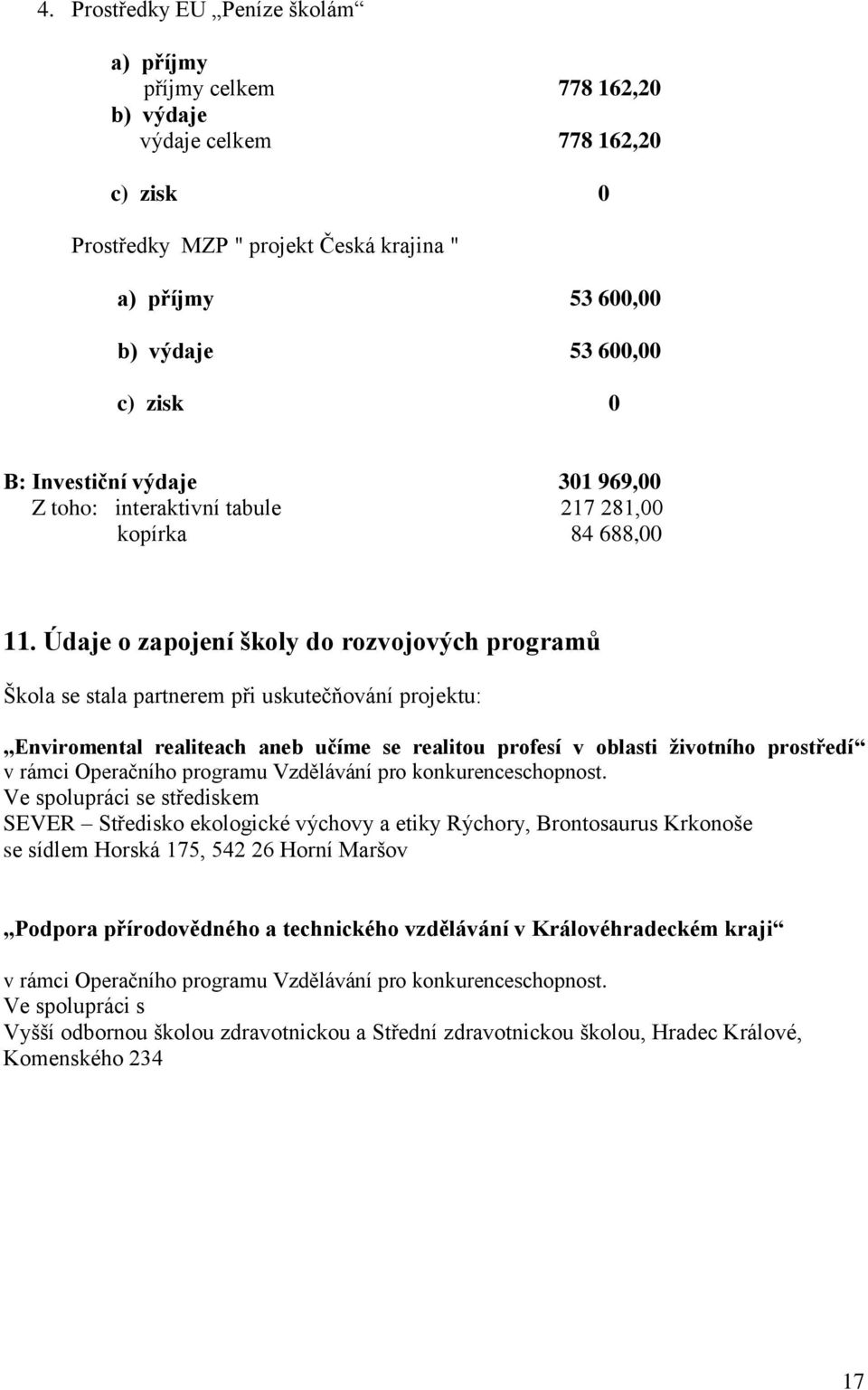 Údaje o zapojení školy do rozvojových programů Škola se stala partnerem při uskutečňování projektu: Enviromental realiteach aneb učíme se realitou profesí v oblasti životního prostředí v rámci