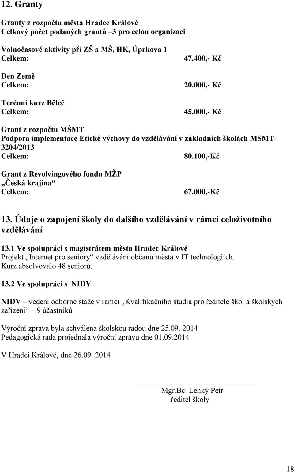 100,-Kč Grant z Revolvingového fondu MŽP Česká krajina Celkem: 67.000,-Kč 13. Údaje o zapojení školy do dalšího vzdělávání v rámci celoživotního vzdělávání 13.