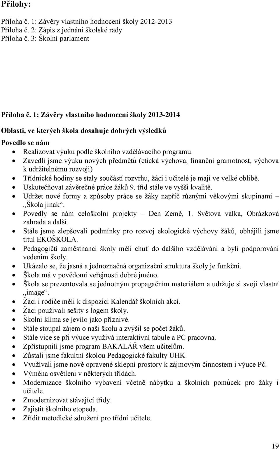 Zavedli jsme výuku nových předmětů (etická výchova, finanční gramotnost, výchova k udržitelnému rozvoji) Třídnické hodiny se staly součástí rozvrhu, žáci i učitelé je mají ve velké oblibě.