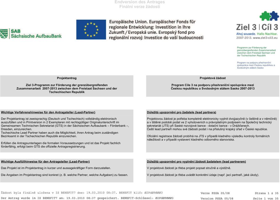 Program Cíle 3 na podporu přeshraniční spolupráce mezi Českou republikou a Svobodným státem Sasko 2007-2013 Wichtige Verfahrenshinweise für den Antragsteller (Lead-Partner) Der Projektantrag ist
