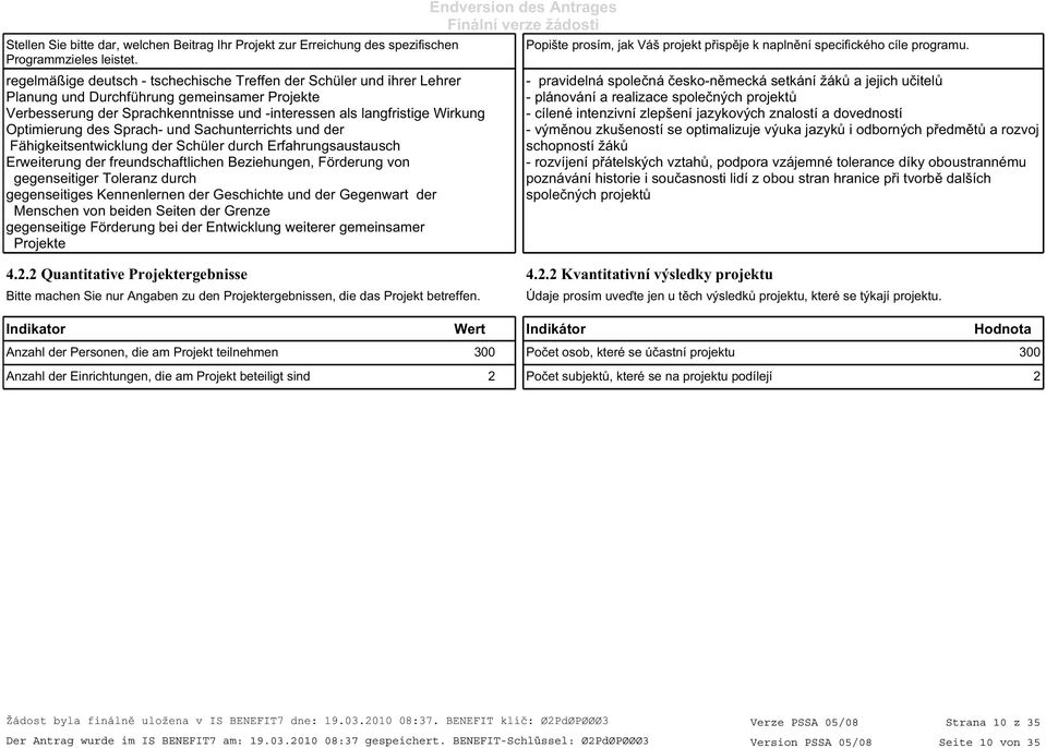 Optimierung des Sprach- und Sachunterrichts und der Fähigkeitsentwicklung der Schüler durch Erfahrungsaustausch Erweiterung der freundschaftlichen Beziehungen, Förderung von gegenseitiger Toleranz
