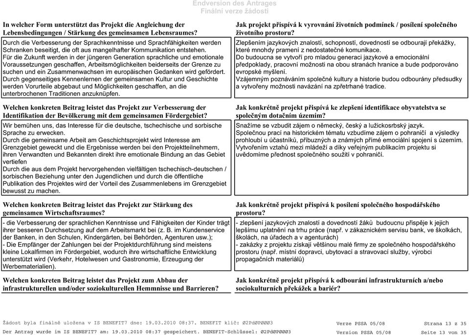 Für die Zukunft werden in der jüngeren Generation sprachliche und emotionale Voraussetzungen geschaffen, Arbeitsmöglichkeiten beiderseits der Grenze zu suchen und ein Zusammenwachsen im europäischen