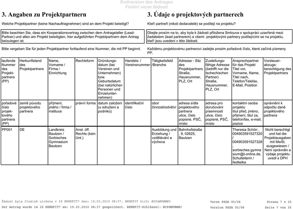 Bitte vergeben Sie für jeden Projektpartner fortlaufend eine Nummer, die mit PP beginnt. Kteří partneři (nikoli dodavatelé) se podílejí na projektu?