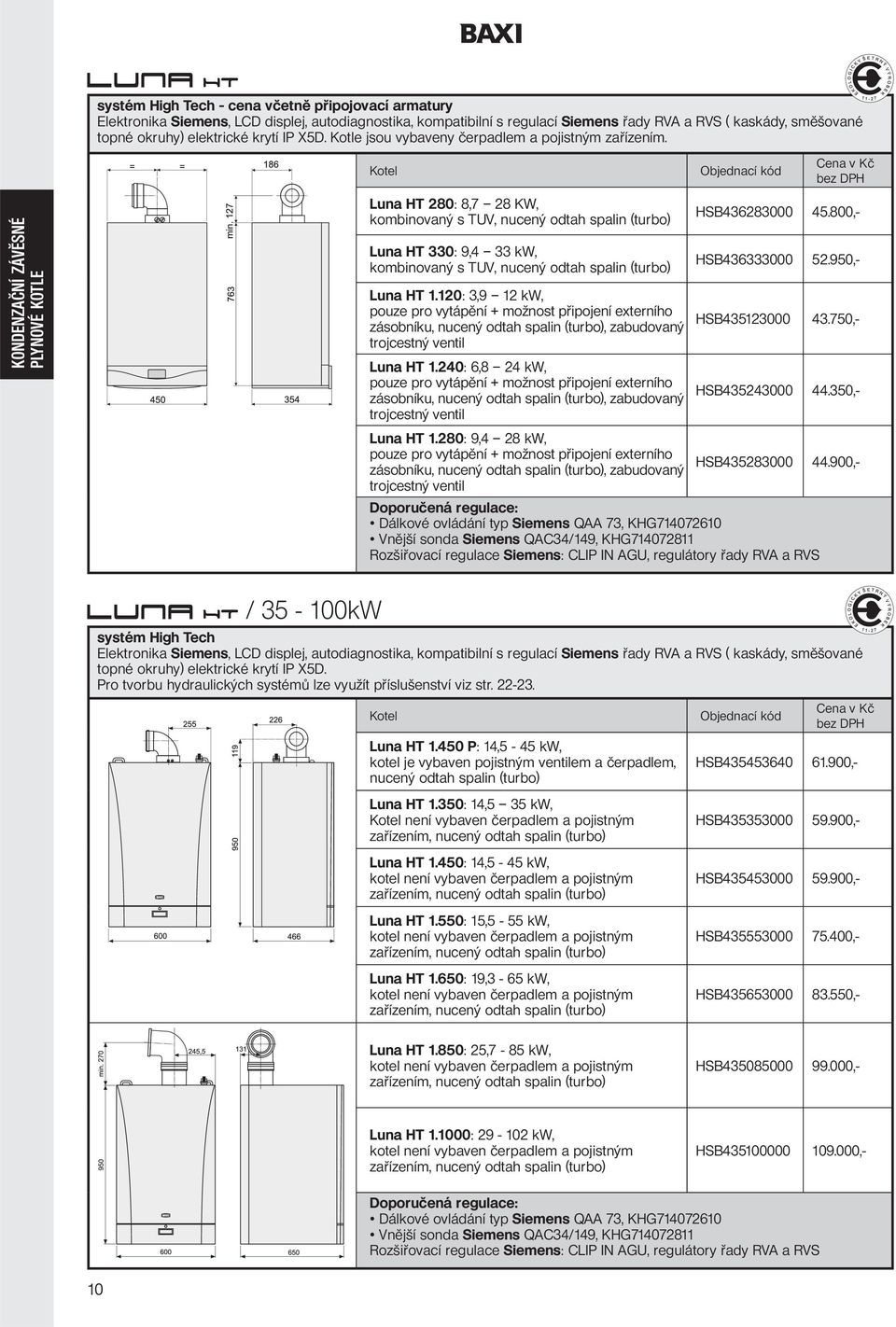 Kotel Objednací kód KONDENZAČNÍ ZÁVĚSNÉ PLYNOVÉ KOTLE Luna HT 280: 8,7 28 KW, kombinovaný s TUV, nucený odtah spalin (turbo) Luna HT 330: 9,4 33 kw, kombinovaný s TUV, nucený odtah spalin (turbo)