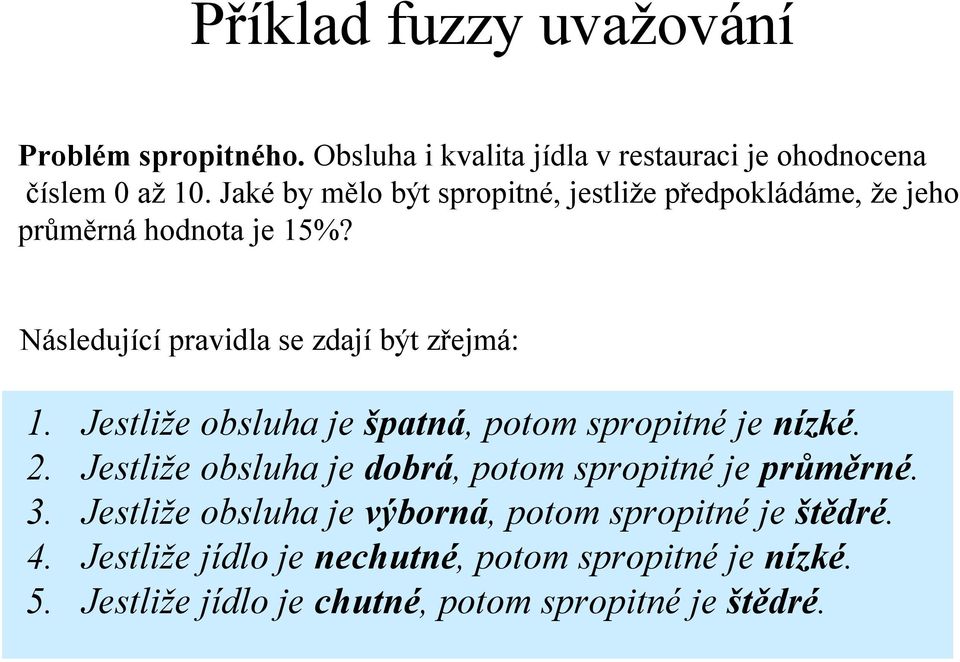 Jestliže obsluha je špatná, potom spropitné je nízké. 2. Jestliže obsluha je dobrá, potom spropitné je průměrné. 3.