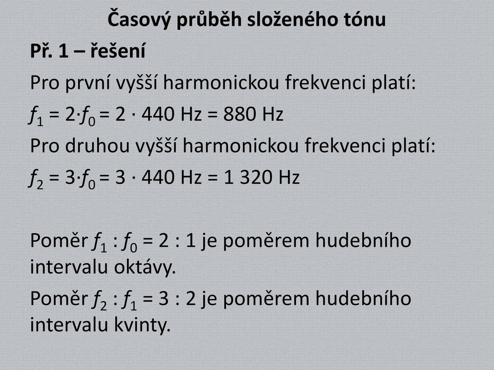 880 Hz Pro druhou vyšší harmonickou frekvenci platí: f 2 = 3 f 0 = 3 440 Hz = 1