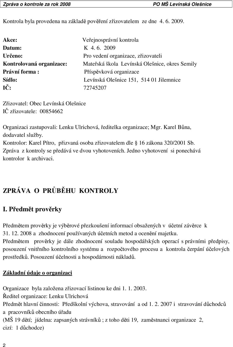 2009 Určeno: Pro vedení organizace, zřizovateli Kontrolovaná organizace: Mateřská škola Levínská Olešnice, okres Semily Právní forma : Příspěvková organizace Sídlo: Levínská Olešnice 151, 514 01