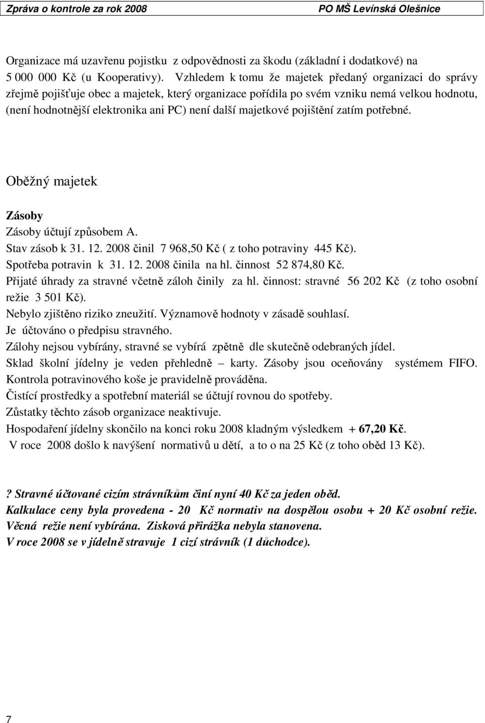 majetkové pojištění zatím potřebné. Oběžný majetek Zásoby Zásoby účtují způsobem A. Stav zásob k 31. 12. 2008 činil 7 968,50 Kč ( z toho potraviny 445 Kč). Spotřeba potravin k 31. 12. 2008 činila na hl.